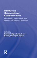 Destructive Organizational Communication: Processes, Consequences, and Constructive Ways of Organizing