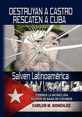 Destruyan a Castro-Rescaten a Cuba-Salven Latinoamerica - Gonzalez, Carlos M