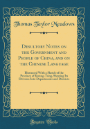 Desultory Notes on the Government and People of China, and on the Chinese Language: Illustrated with a Sketch of the Province of Kwang-Tng, Shewing Its Division Into Departments and Districts (Classic Reprint)