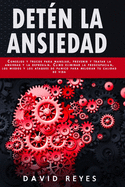 Det?n La Ansiedad: Consejos y trucos para manejar, prevenir y tratar la ansiedad y la depresi?n. C?mo eliminar la preocupaci?n, los miedos y los ataques de pnico para mejorar tu calidad de vida