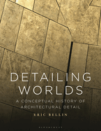 Detailing Worlds: A Conceptual History of Architectural Detail