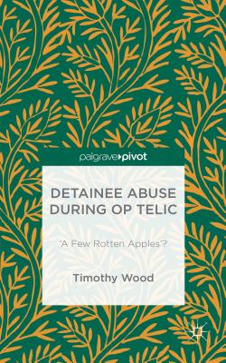 Detainee Abuse During Op TELIC: 'A Few Rotten Apples'? - Wood, Timothy
