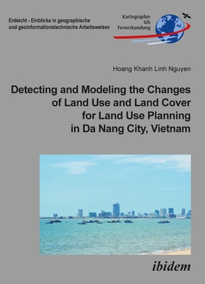 Detecting and Modeling the Changes of Land Use and Land Cover for Land Use Planning in Da Nang City, Vietnam. - Nguyen, Hoang Khanh Linh, and Kappas, Martin (Editor)