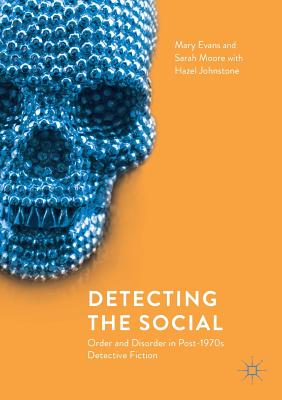 Detecting the Social: Order and Disorder in Post-1970s Detective Fiction - Evans, Mary, and Moore, Sarah, and Johnstone, Hazel
