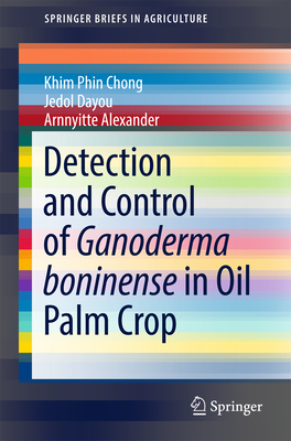 Detection and Control of Ganoderma boninense in Oil Palm Crop - Chong, Khim Phin, and Dayou, Jedol, and Alexander, Arnnyitte