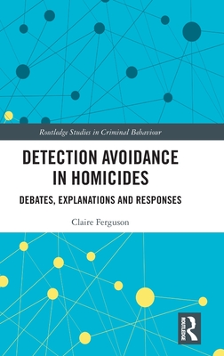 Detection Avoidance in Homicide: Debates, Explanations and Responses - Ferguson, Claire