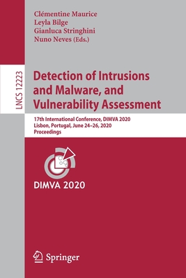 Detection of Intrusions and Malware, and Vulnerability Assessment: 17th International Conference, DIMVA 2020, Lisbon, Portugal, June 24-26, 2020, Proceedings - Maurice, Clmentine (Editor), and Bilge, Leyla (Editor), and Stringhini, Gianluca (Editor)