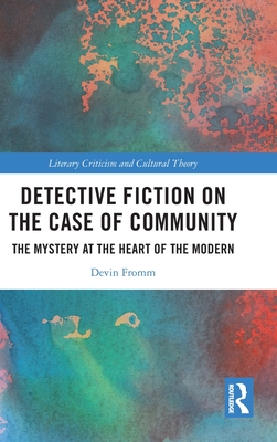 Detective Fiction on the Case of Community: The Mystery at the Heart of the Modern - Fromm, Devin