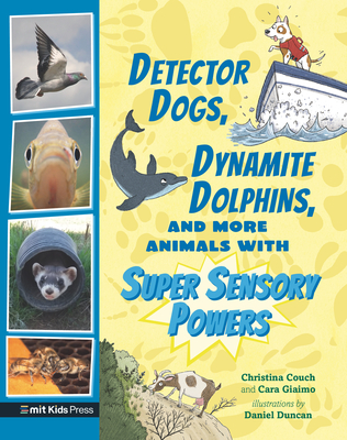Detector Dogs, Dynamite Dolphins, and More Animals with Super Sensory Powers - Giaimo, Cara, and Couch, Christina