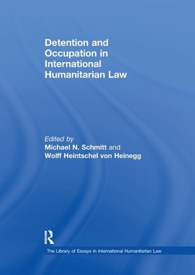 Detention and Occupation in International Humanitarian Law - Heinegg, Wolff Heintschel Von, and Schmitt, Michael N (Editor)