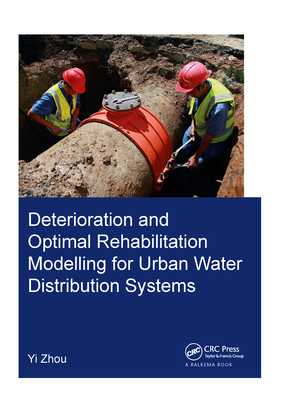 Deterioration and Optimal Rehabilitation Modelling for Urban Water Distribution Systems - Zhou, Yi