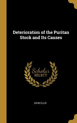 Deterioration of the Puritan Stock and Its Causes - Ellis, John