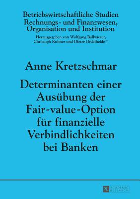 Determinanten Einer Ausuebung Der Fair-Value-Option Fuer Finanzielle Verbindlichkeiten Bei Banken - Ballwieser, Wolfgang (Editor), and Kretzschmar, Anne