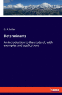 Determinants: An introduction to the study of, with examples and applications