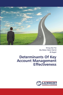 Determinants Of Key Account Management Effectiveness - Han Fei, Wong, and Abdul Hamid, Abu Bakar, and Asgari, Ali