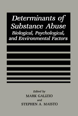 Determinants of Substance Abuse: Biological , Psychological, and Environmental Factors - Galizio, Mark (Editor), and Maisto, Stephen A. (Editor)