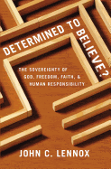 Determined to Believe?: The Sovereignty of God, Freedom, Faith, and Human Responsibility