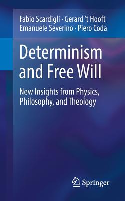 Determinism and Free Will: New Insights from Physics, Philosophy, and Theology - Scardigli, Fabio, and 't Hooft, Gerard, and Severino, Emanuele