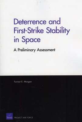 Deterrence and First-Strike Stability in Space: A Preliminary Assessment - Morgan, Forrest E