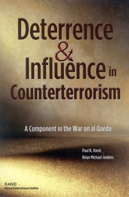 Deterrence and Influnce in Counterterrorism: A Component in the War on Al Qaeda - Davis, Paul K