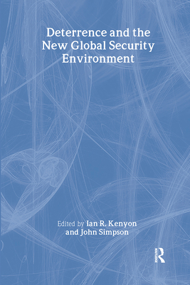 Deterrence and the New Global Security Environment - Kenyon, Ian R (Editor), and Simpson, John (Editor)