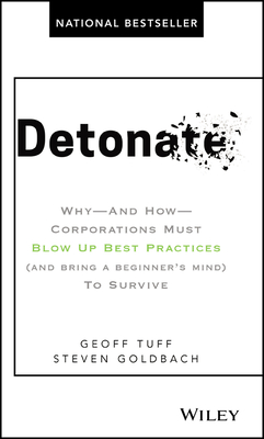 Detonate: Why - And How - Corporations Must Blow Up Best Practices (and Bring a Beginner's Mind) to Survive - Tuff, Geoff, and Goldbach, Steven