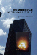 Detonation Britain: Nuclear War in the U.K. - Robinson, Jeremy Mark