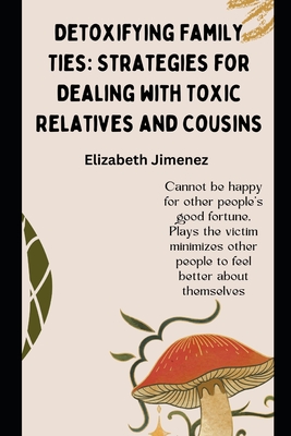 Detoxifying Family Ties: Strategies for Dealing with Toxic Relatives and Cousins - Jimenez, Elizabeth