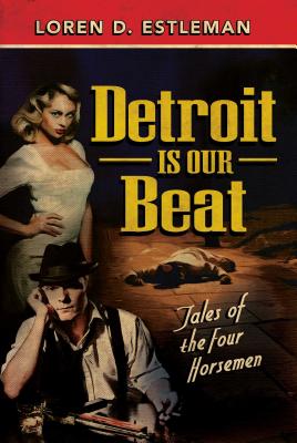 Detroit Is Our Beat: Tales of the Four Horsemen - Estleman, Loren D