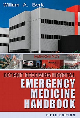 Detroit Receiving Hospital Emergency Medicine Handbook - Berk, William A, MD