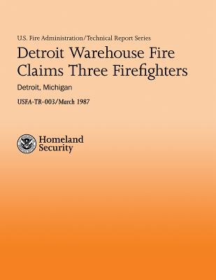 Detroit Warehouse Fire Claims Three Firefighters- Detroit, Michigan - Routley, J Gordon, and Department of Homeland Security, U S