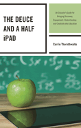 Deuce and a Half iPad: An Educator's Guide for Bringing Discovery, Engagement, Understanding, and Creativity into Education