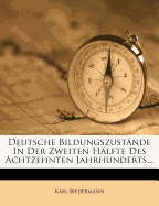 Deutsche Bildungszustande in Der Zweiten Halfte Des Achtzehnten Jahrhunderts (Classic Reprint)