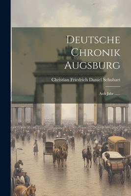 Deutsche Chronik Augsburg: Aufs Jahr ...... - Christian Friedrich Daniel Schubart (Creator)