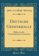 Deutsche Gedenkhalle: Bilder Aus Der Vaterl?ndischen Geschichte (Classic Reprint)