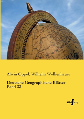 Deutsche Geographische Bl?tter: Band 33 - Oppel, Alwin, and Wolkenhauer, Wilhelm