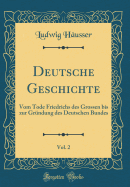 Deutsche Geschichte, Vol. 2: Vom Tode Friedrichs Des Grossen Bis Zur Gr?ndung Des Deutschen Bundes (Classic Reprint)