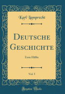 Deutsche Geschichte, Vol. 5: Erste Halfte (Classic Reprint)