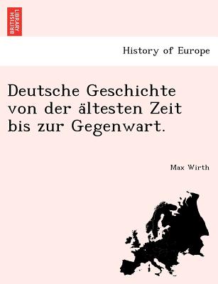 Deutsche Geschichte Von Der a Ltesten Zeit Bis Zur Gegenwart. - Wirth, Max