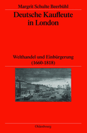 Deutsche Kaufleute in London: Welthandel Und Einb?rgerung (1660-1818)