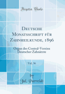 Deutsche Monatsschrift F?r Zahnheilkunde, 1896, Vol. 36: Organ Des Central-Vereins Deutscher Zahn?rzte (Classic Reprint)