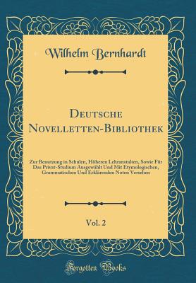 Deutsche Novelletten-Bibliothek, Vol. 2: Zur Benutzung in Schulen, Hheren Lehranstalten, Sowie Fr Das Privat-Studium Ausgewhlt Und Mit Etymologischen, Grammatischen Und Erklrenden Noten Versehen (Classic Reprint) - Bernhardt, Wilhelm