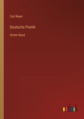 Deutsche Poetik: Dritter Band - Beyer, Carl