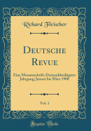 Deutsche Revue, Vol. 1: Eine Monatsschrift; Dreiunddrei?igster Jahrgang; Januar Bis M?rz 1908 (Classic Reprint)