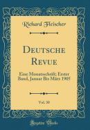 Deutsche Revue, Vol. 30: Eine Monatsschrift; Erster Band, Januar Bis Mrz 1905 (Classic Reprint)