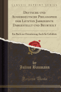 Deutsche Und Ausserdeutsche Philosophie Der Letzten Jahrzehnte Dargestellt Und Beurteilt: Ein Buch Zur Orientierung Auch Fr Gebildete (Classic Reprint)