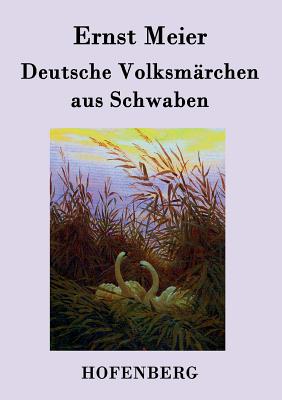 Deutsche Volksmrchen aus Schwaben: Aus dem Munde des Volks gesammelt und herausgegeben - Meier, Ernst