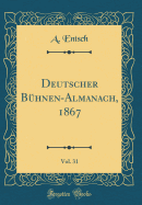 Deutscher B?hnen-Almanach, 1867, Vol. 31 (Classic Reprint)
