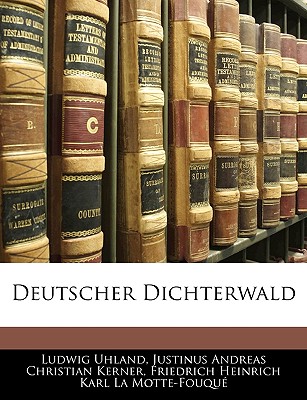 Deutscher Dichterwald - Uhland, Ludwig, and Kerner, Justinus Andreas Christian, and La Motte-Fouque, Friedrich Heinrich Karl