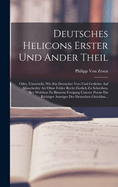 Deutsches Helicons erster und ander Theil: Oder, Unterricht, wie ein Deutscher Vers und Getlichte auf mancherley Art ohne Fehler recht zierlich zu schreiben. Bey welchen zu bsserm Fortgang unserer Poesie ein richtiger Anzeiger der deutschen Gleichlau...